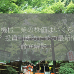 東洋機械工業の株価はいくらですか？ 投資判断のための最新情報徹底解説！